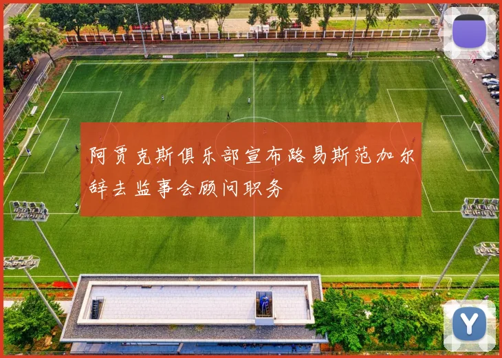 阿贾克斯俱乐部宣布路易斯范加尔辞去监事会顾问职务
