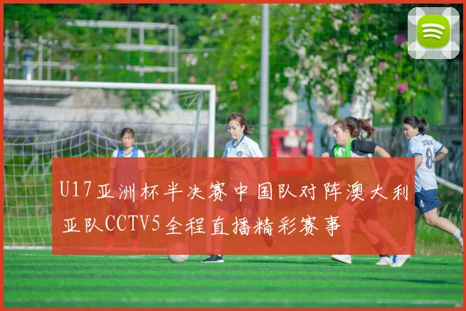 U17亚洲杯半决赛中国队对阵澳大利亚队CCTV5全程直播精彩赛事