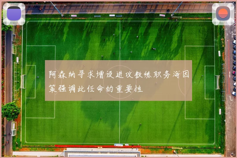 阿森纳寻求增设进攻教练职务海因策强调此任命的重要性