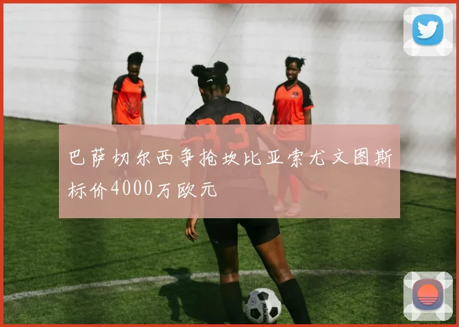 巴萨切尔西争抢坎比亚索尤文图斯标价4000万欧元