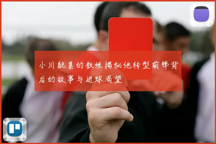 小川航基的教练揭秘他转型前锋背后的故事与进球渴望